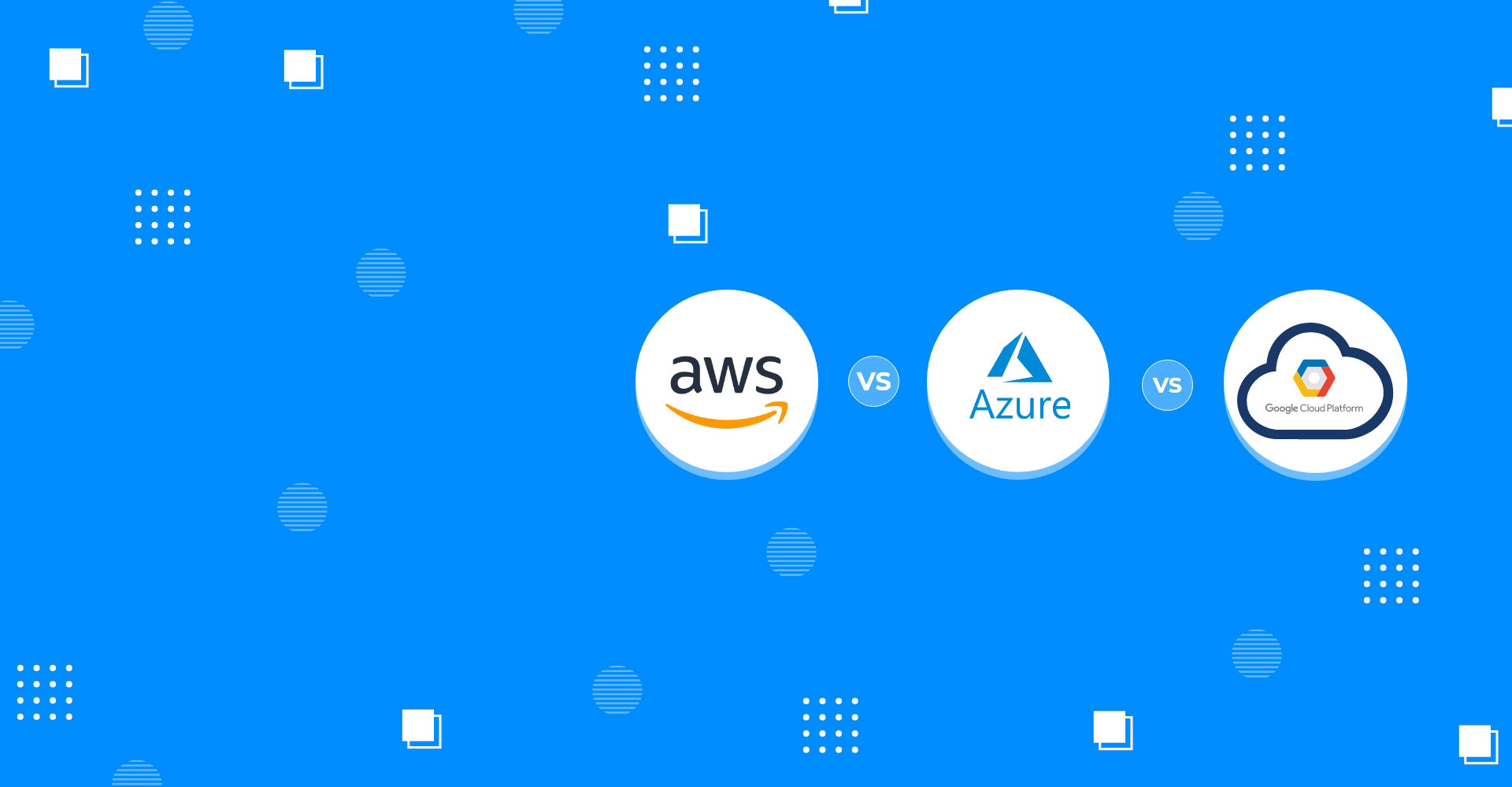 AWS Vs. Azure Vs. Google Cloud Comparison
